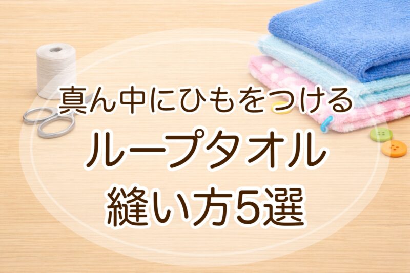 ループタオルのヒモを真ん中に付ける 作り方５選！手縫いOK